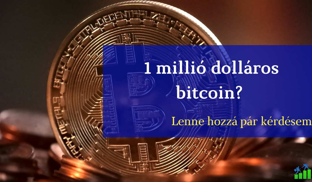 1 millió dollár lesz a bitcoin? Lenne ehhez néhány kérdésem!